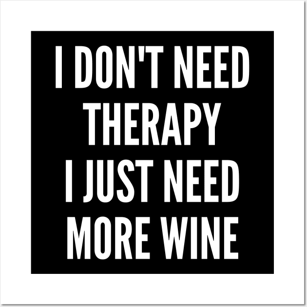 I Don't Need Therapy I Just Need More Wine. Funny Wine Lover Saying Wall Art by That Cheeky Tee